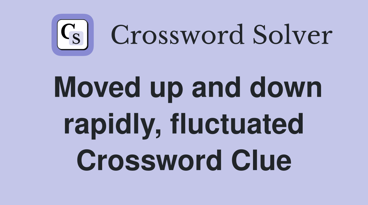 Moved up and down rapidly, fluctuated Crossword Clue