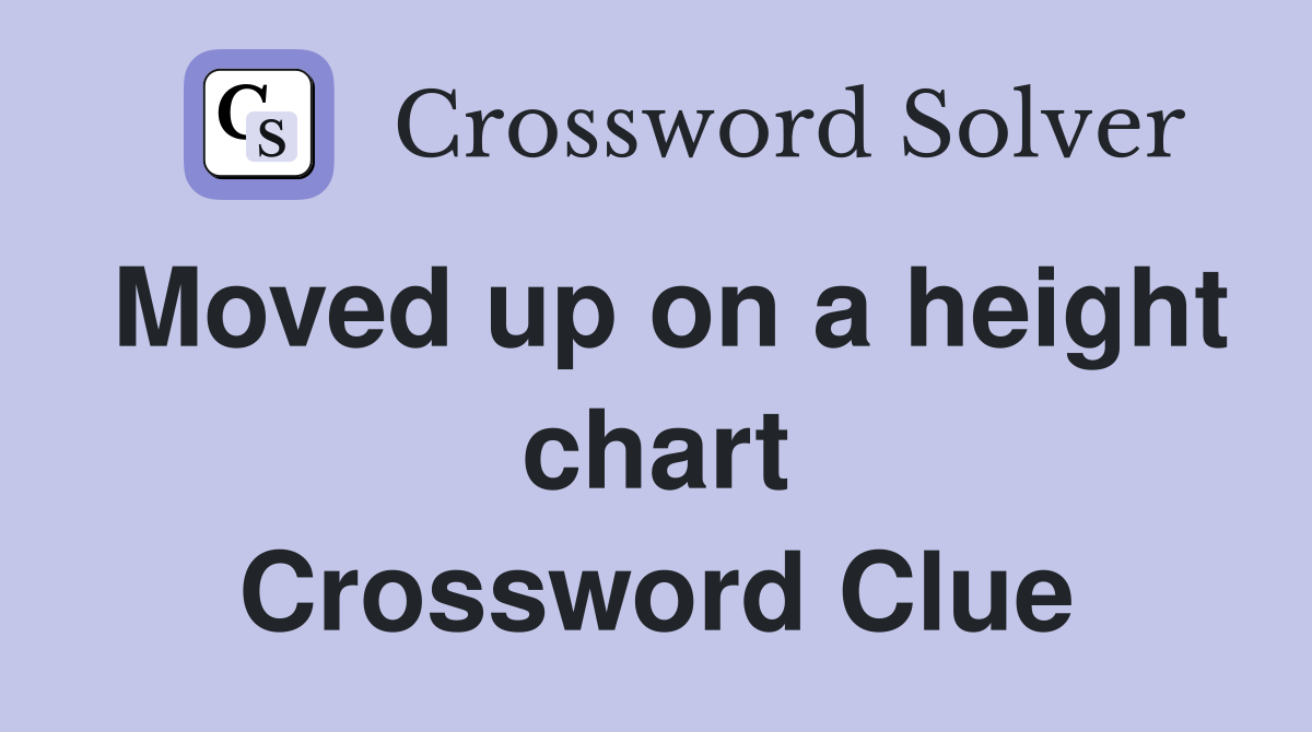 Moved up on a height chart Crossword Clue