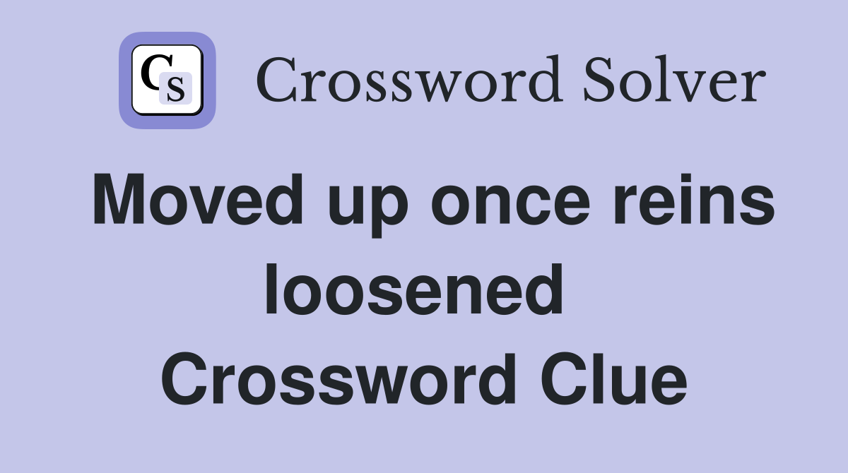 Moved up once reins loosened  Crossword Clue