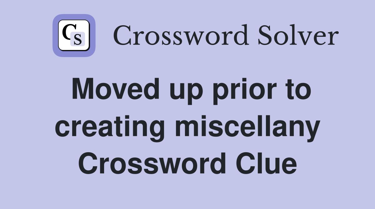 Moved up prior to creating miscellany Crossword Clue
