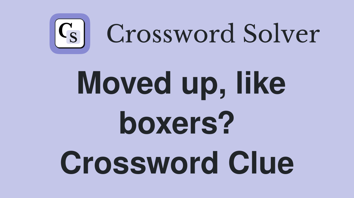 Moved up, like boxers? Crossword Clue