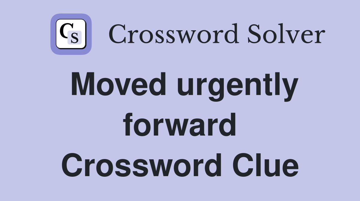 Moved urgently forward Crossword Clue