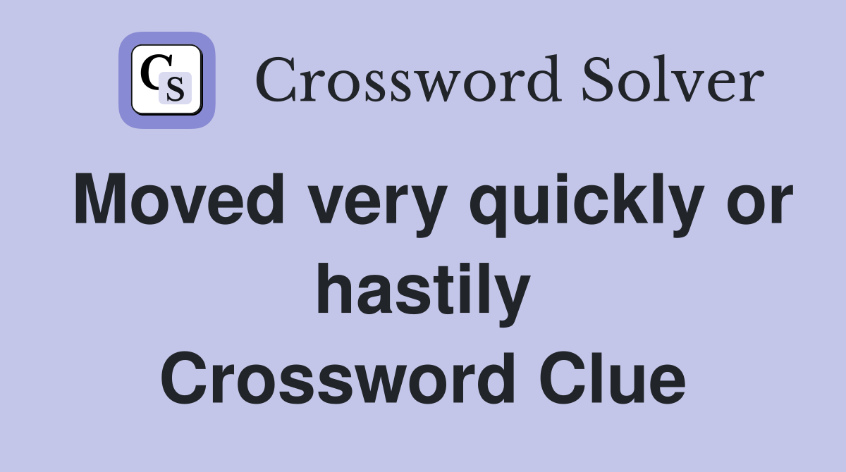 Moved very quickly or hastily Crossword Clue