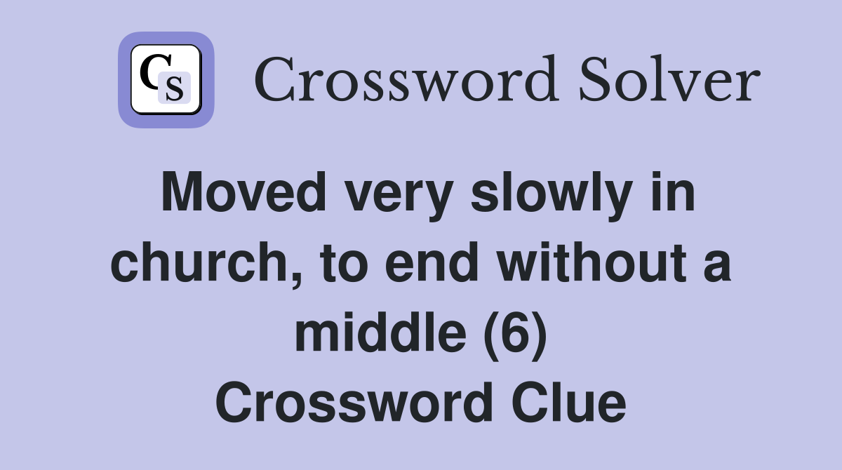 Moved very slowly in church, to end without a middle (6) Crossword Clue