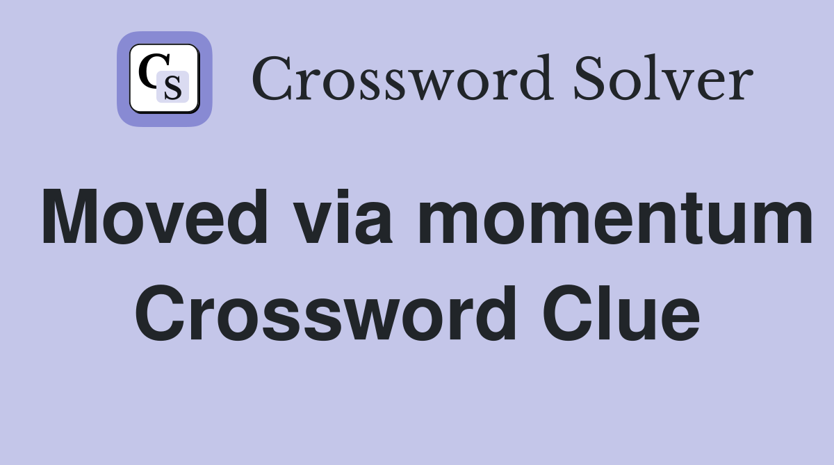 Moved via momentum Crossword Clue