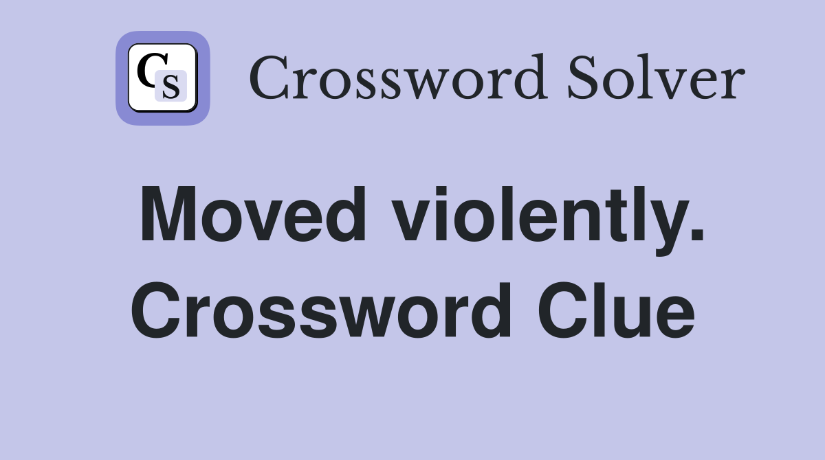 Moved violently. Crossword Clue