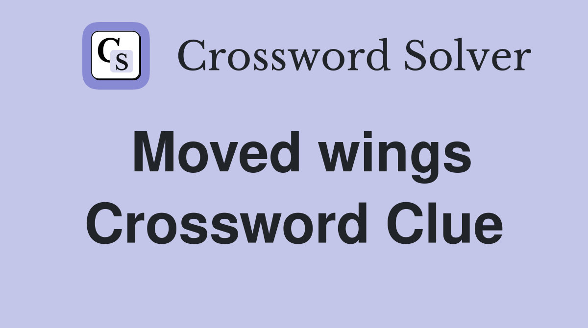 Moved wings Crossword Clue