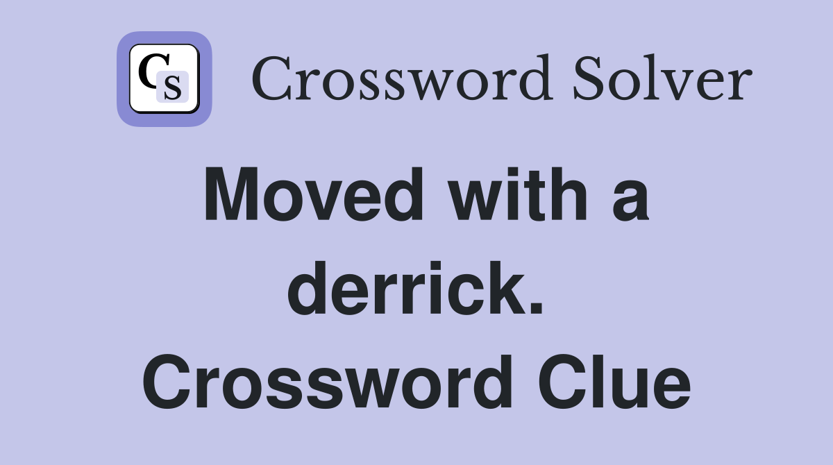 Moved with a derrick. Crossword Clue