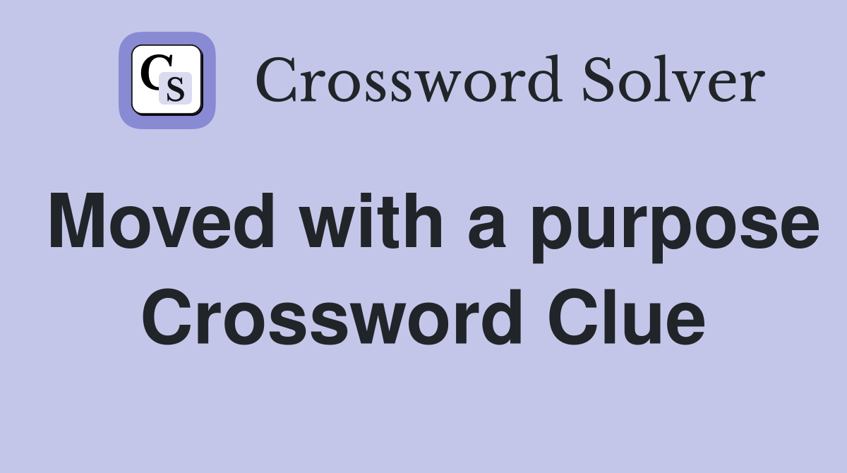 Moved with a purpose Crossword Clue