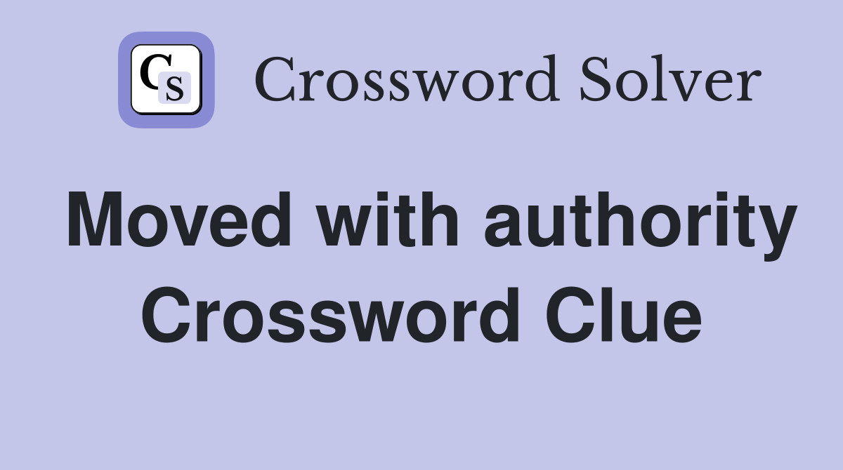 Moved with authority Crossword Clue