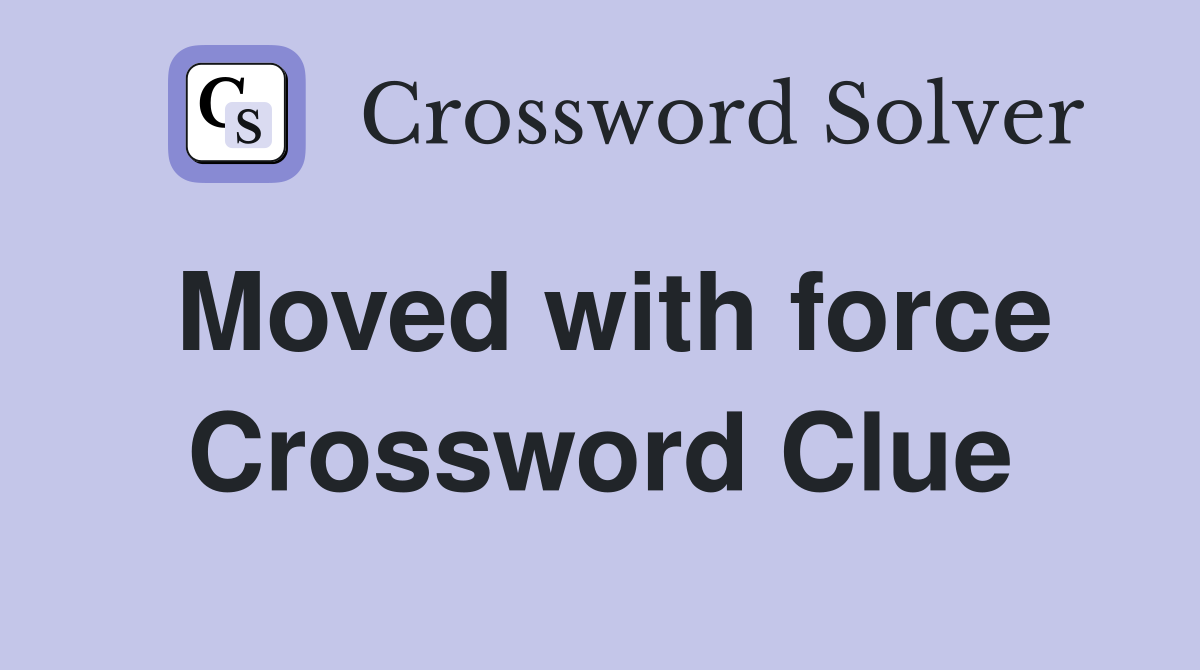 Moved with force Crossword Clue