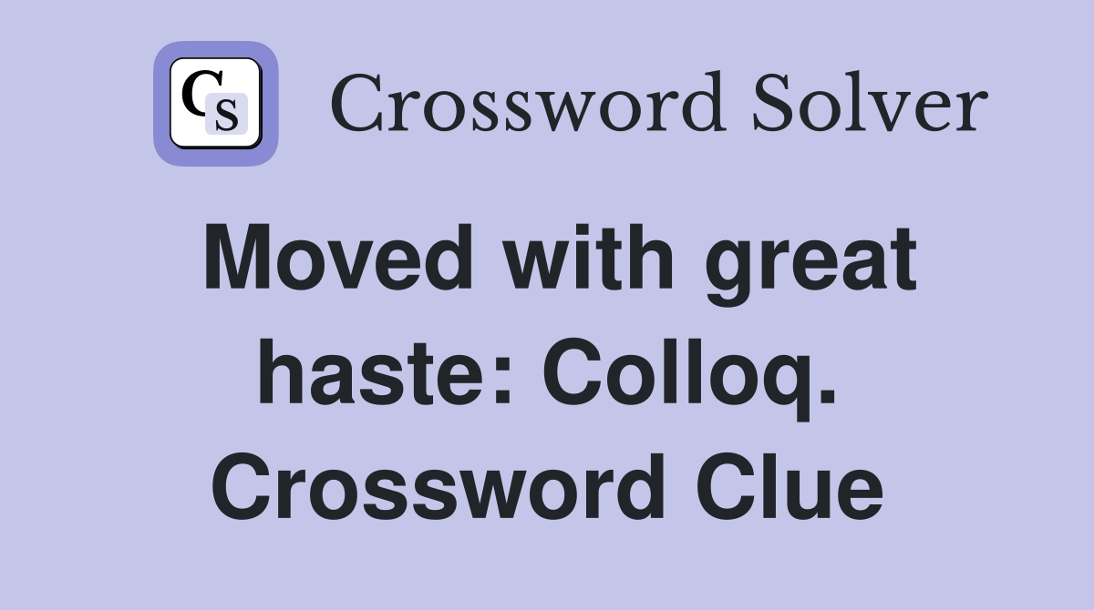 Moved with great haste: Colloq. Crossword Clue