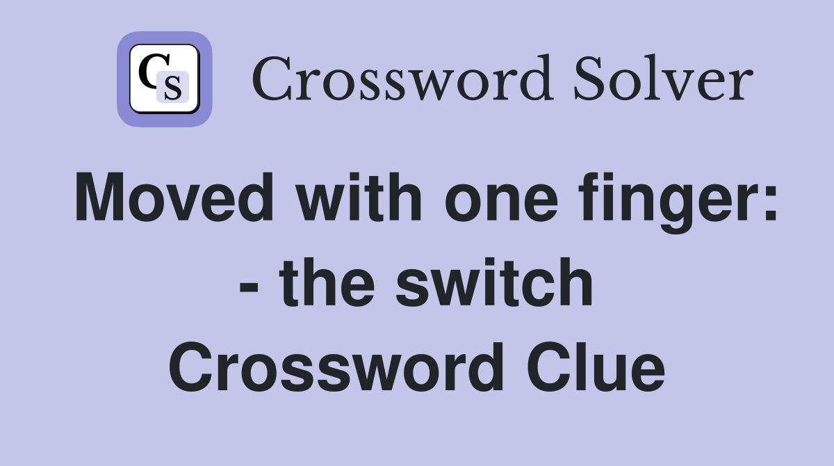 Moved with one finger: - the switch Crossword Clue