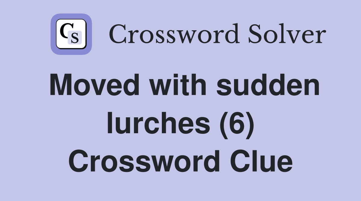 Moved with sudden lurches (6) Crossword Clue