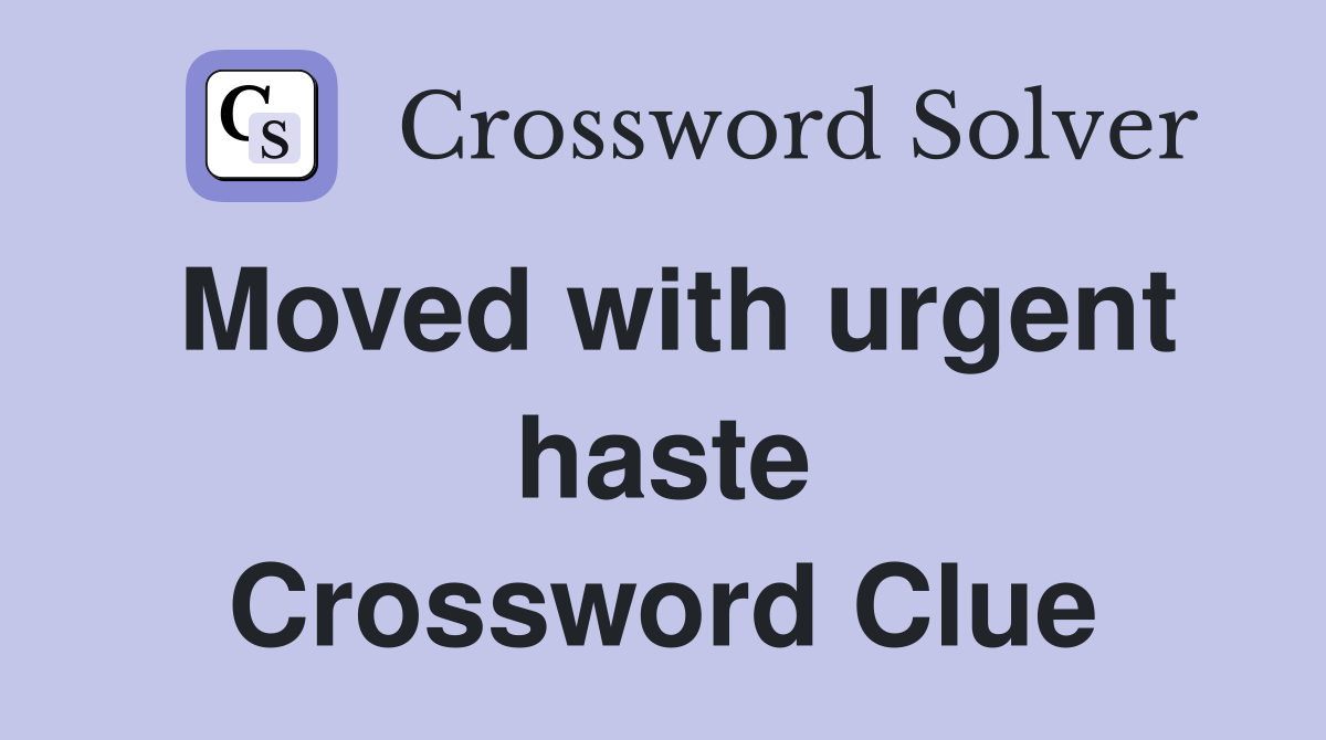 Moved with urgent haste Crossword Clue