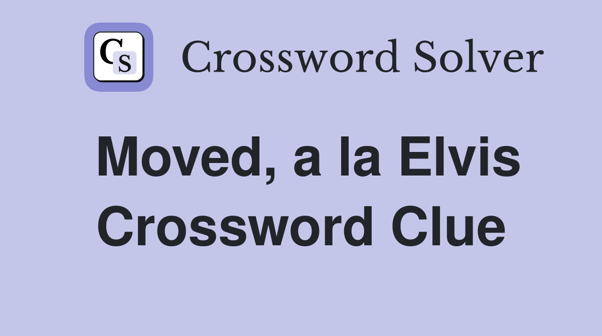 Moved, a la Elvis Crossword Clue