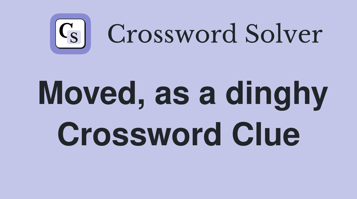 Moved, as a dinghy Crossword Clue