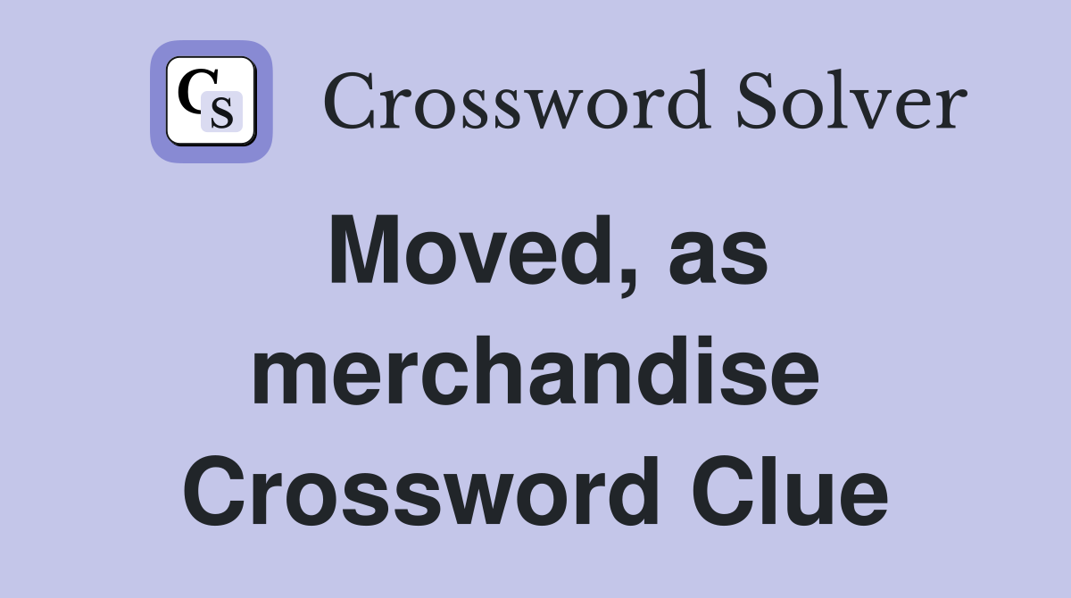Moved, as merchandise Crossword Clue