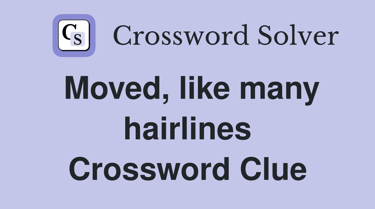Moved, like many hairlines Crossword Clue