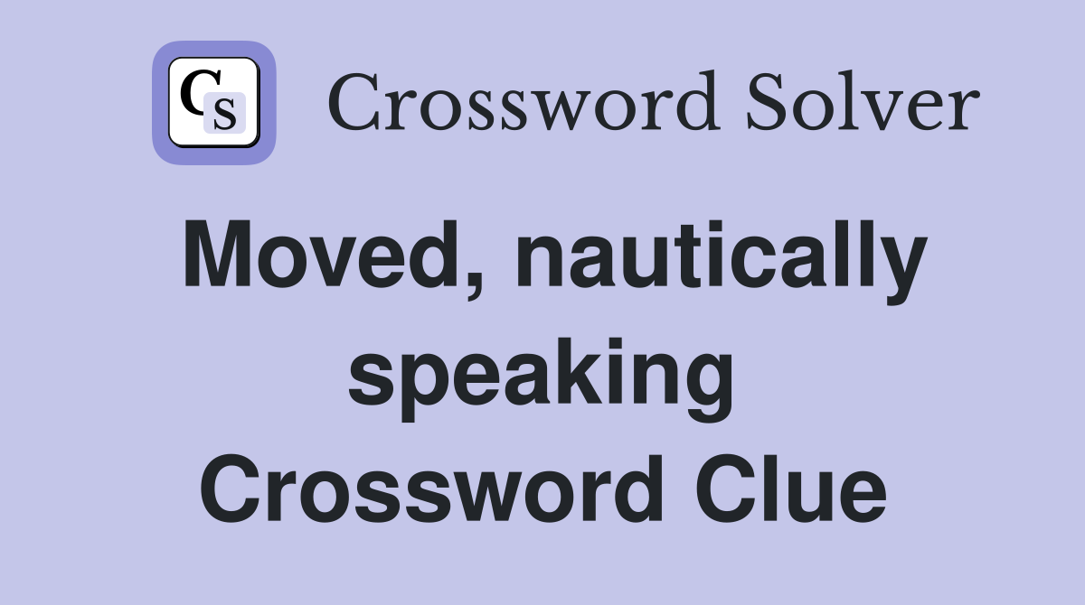 Moved, nautically speaking Crossword Clue