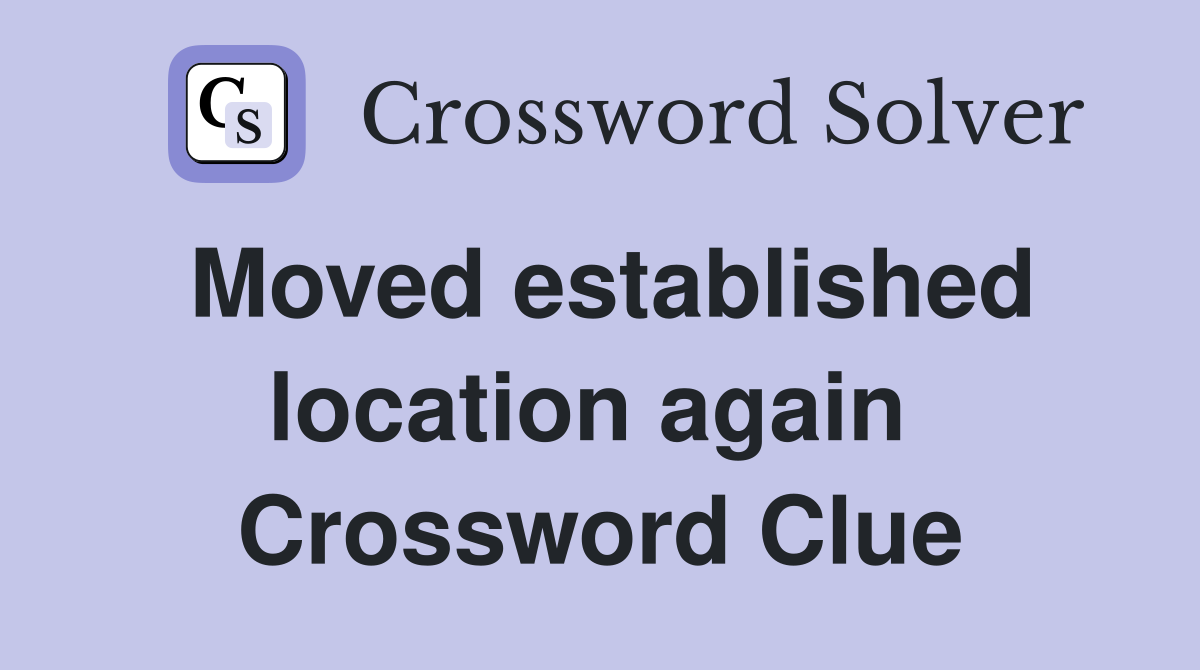 Moved established location again  Crossword Clue