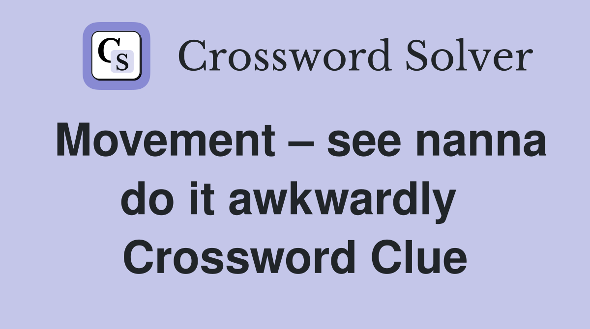 Movement – see nanna do it awkwardly  Crossword Clue