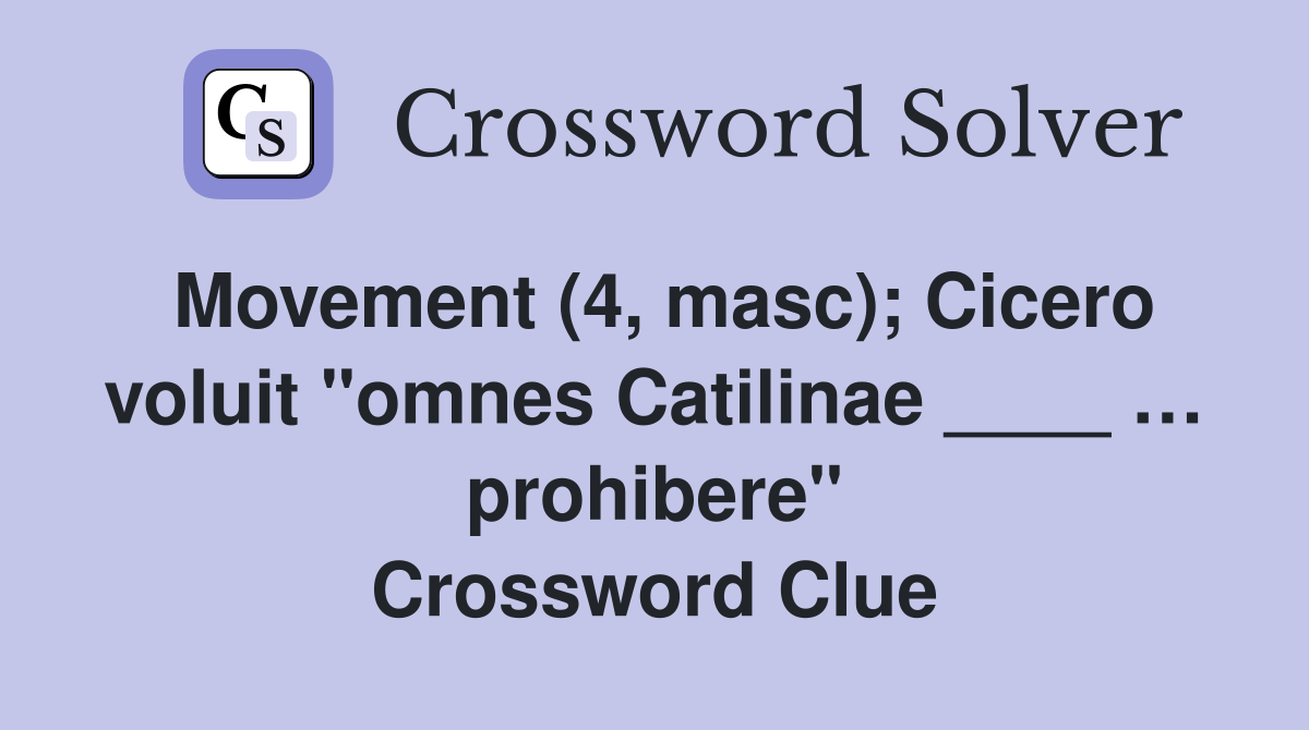 Movement (4, masc); Cicero voluit "omnes Catilinae ____ … prohibere" Crossword Clue
