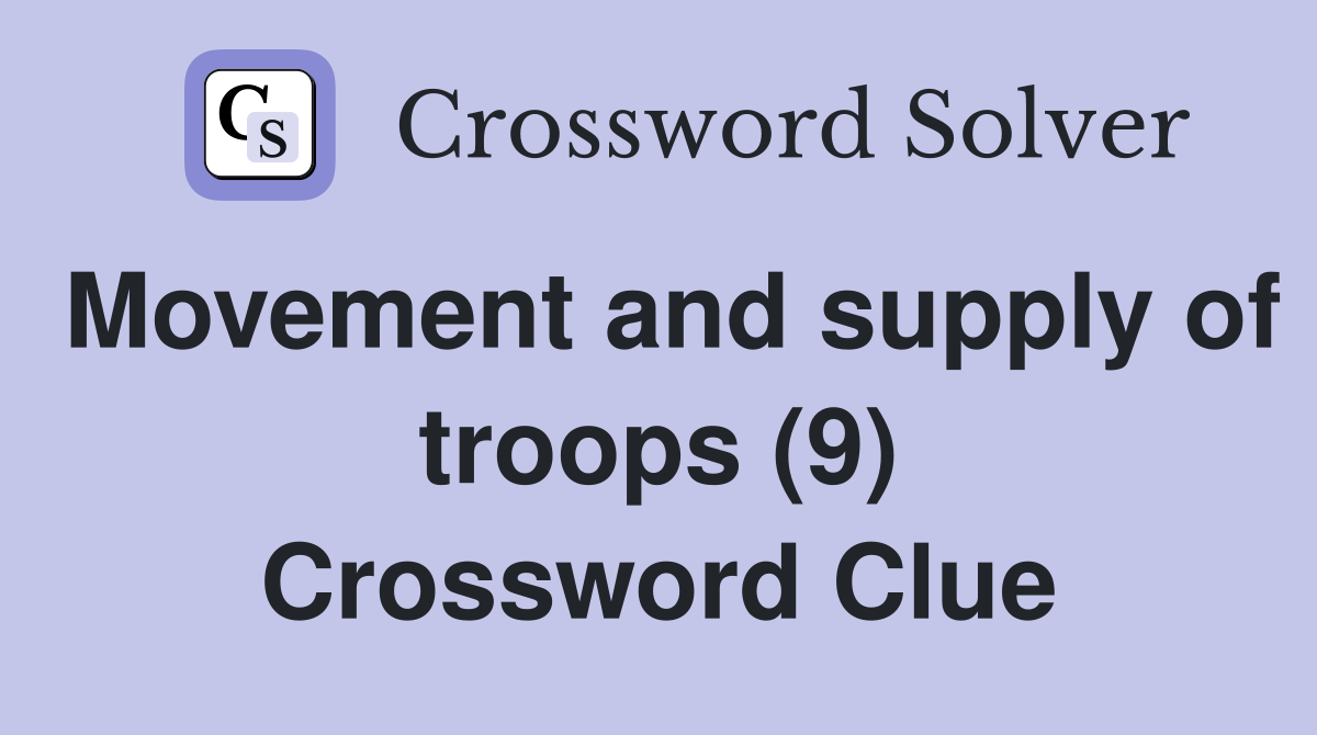 Movement and supply of troops (9) Crossword Clue