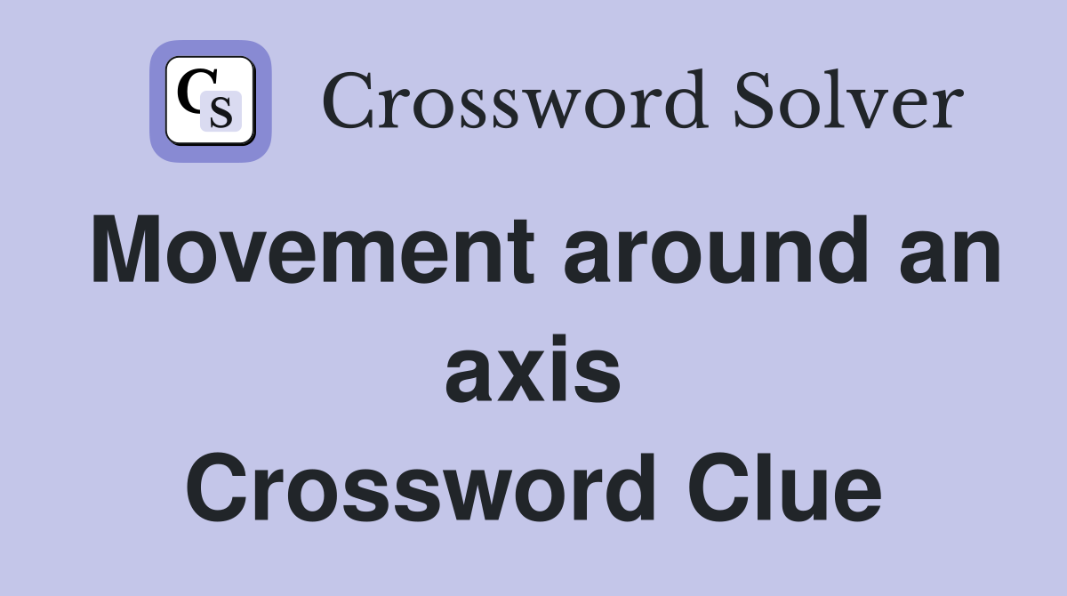 Movement around an axis Crossword Clue