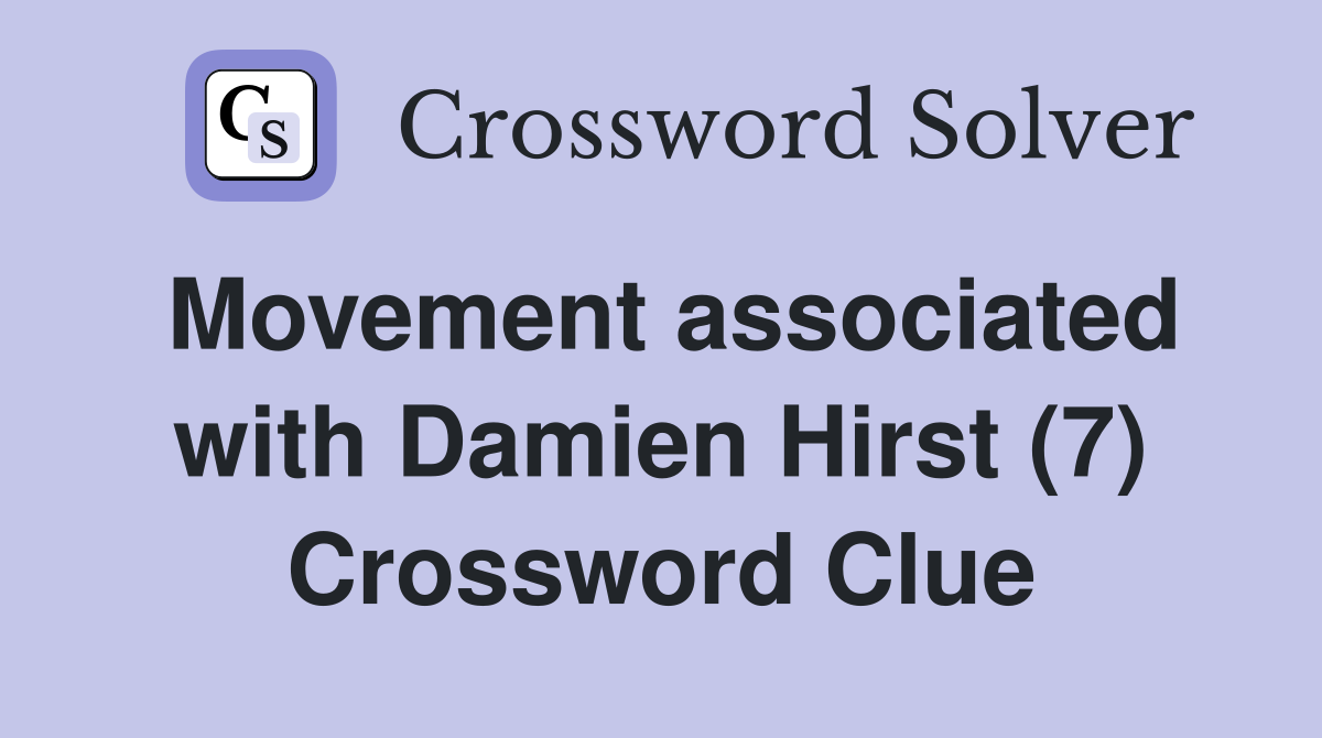 Movement associated with Damien Hirst (7) Crossword Clue