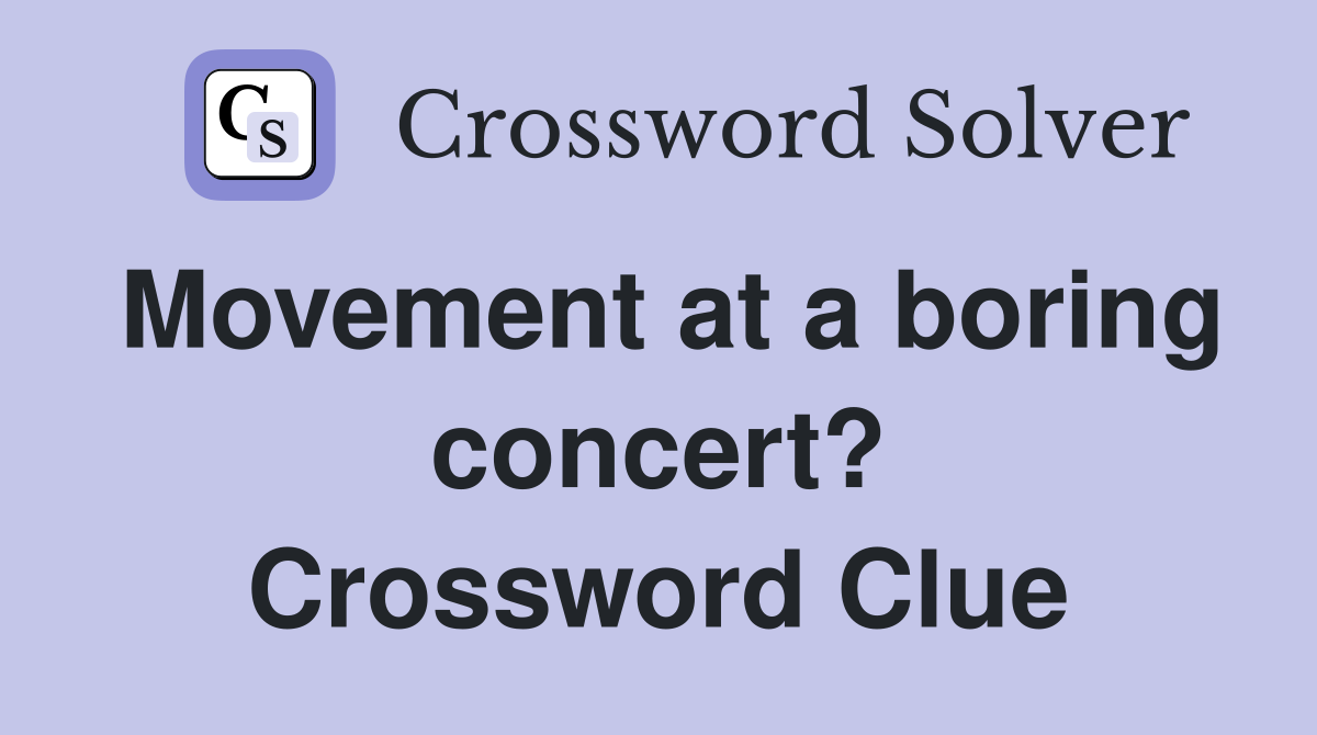 Movement at a boring concert? Crossword Clue
