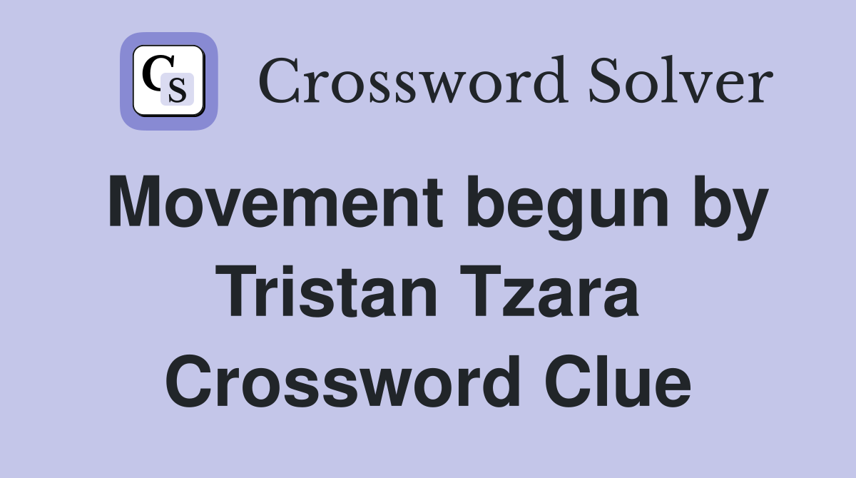 Movement begun by Tristan Tzara Crossword Clue