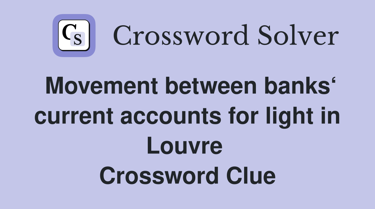 Movement between banks‘ current accounts for light in Louvre  Crossword Clue