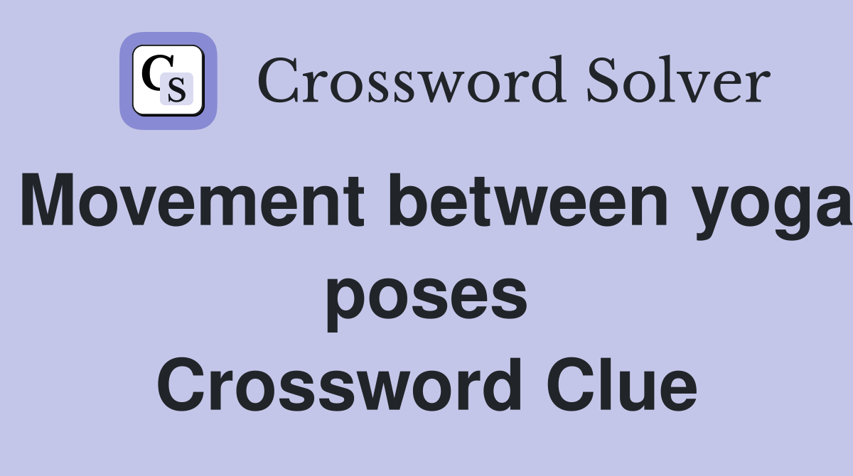 Movement between yoga poses Crossword Clue