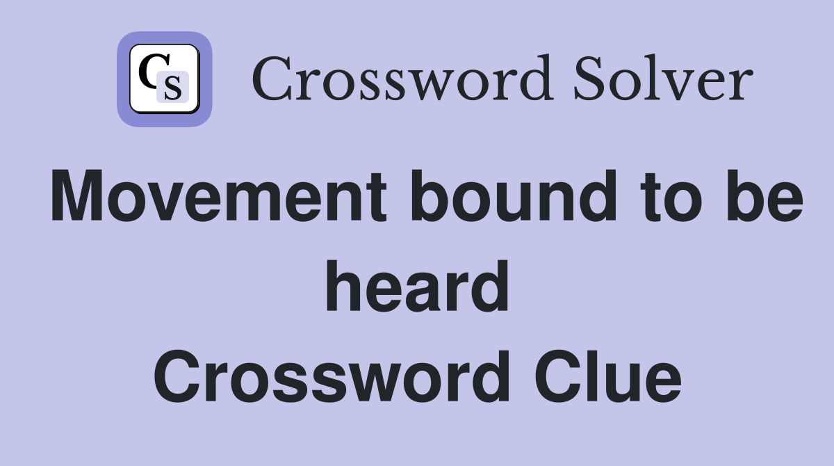Movement bound to be heard Crossword Clue