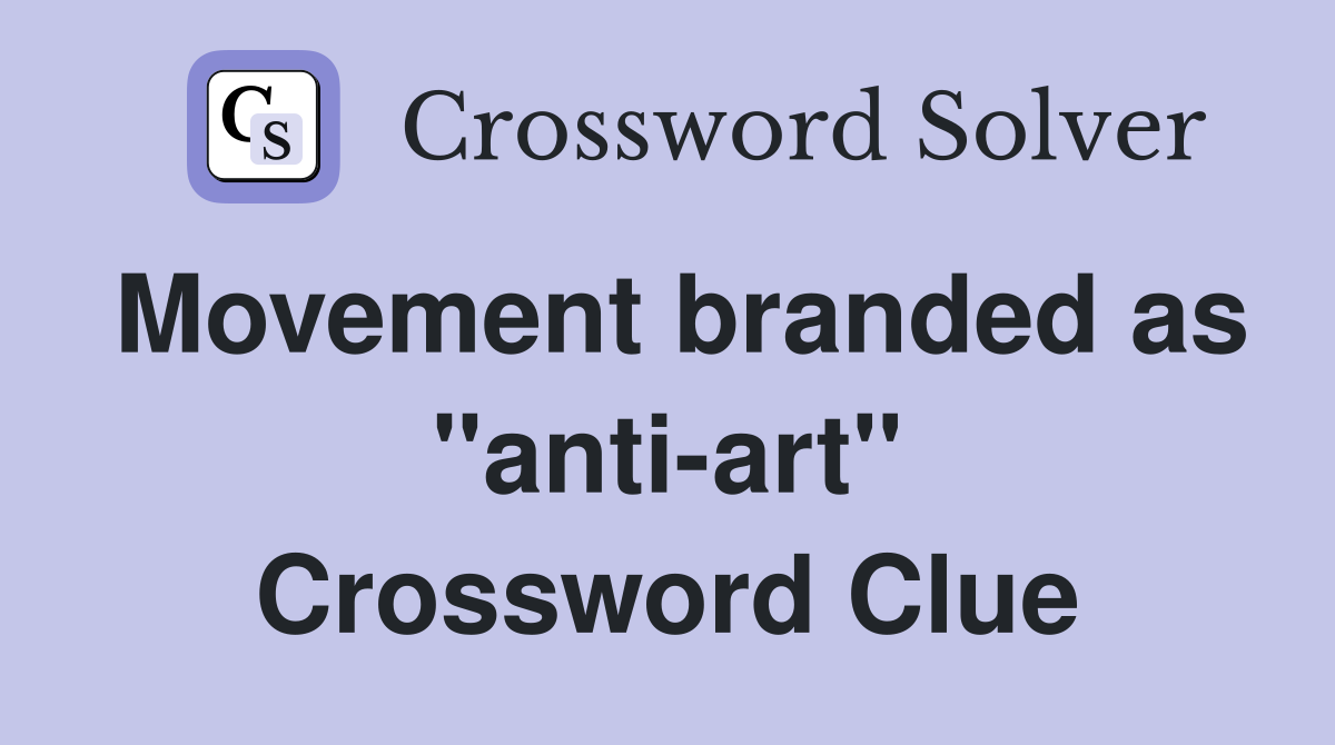 Movement branded as "anti-art" Crossword Clue