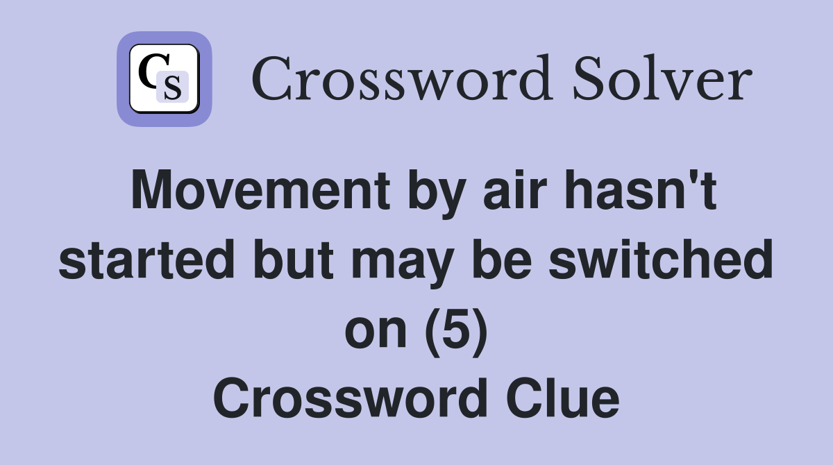 Movement by air hasn't started but may be switched on (5) Crossword Clue
