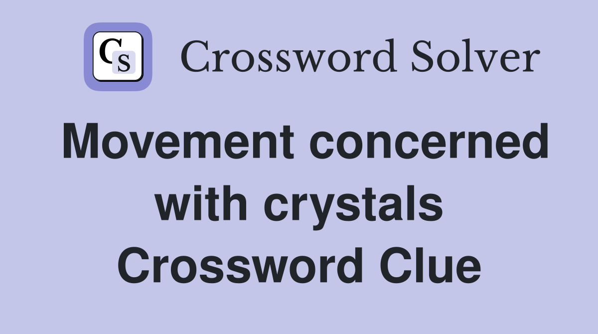 Movement concerned with crystals Crossword Clue