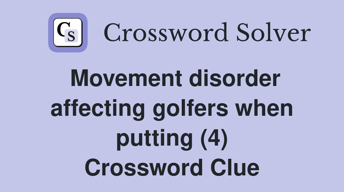 Movement disorder affecting golfers when putting (4) Crossword Clue