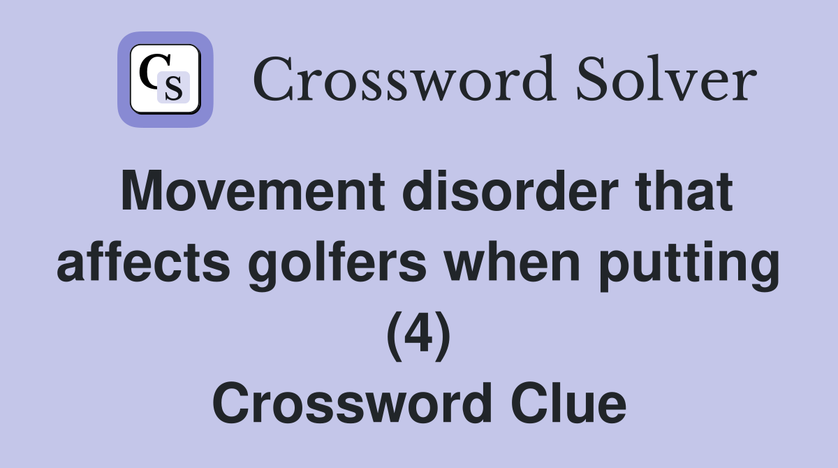 Movement disorder that affects golfers when putting (4) Crossword Clue