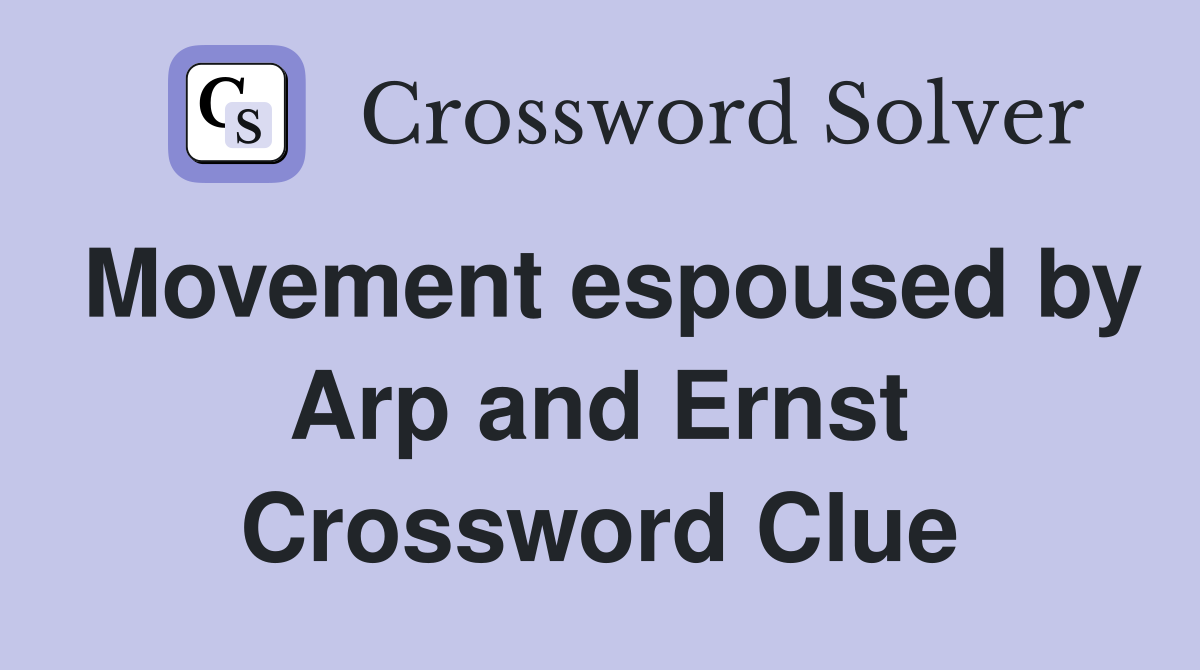 Movement espoused by Arp and Ernst Crossword Clue