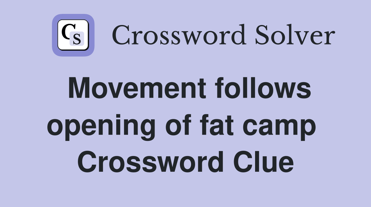 Movement follows opening of fat camp  Crossword Clue