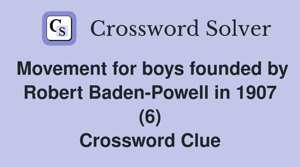Movement for boys founded by Robert Baden-Powell in 1907 (6) Crossword Clue