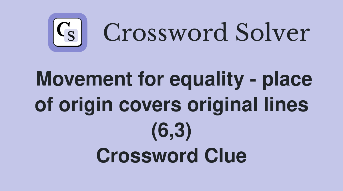 Movement for equality - place of origin covers original lines (6,3) Crossword Clue