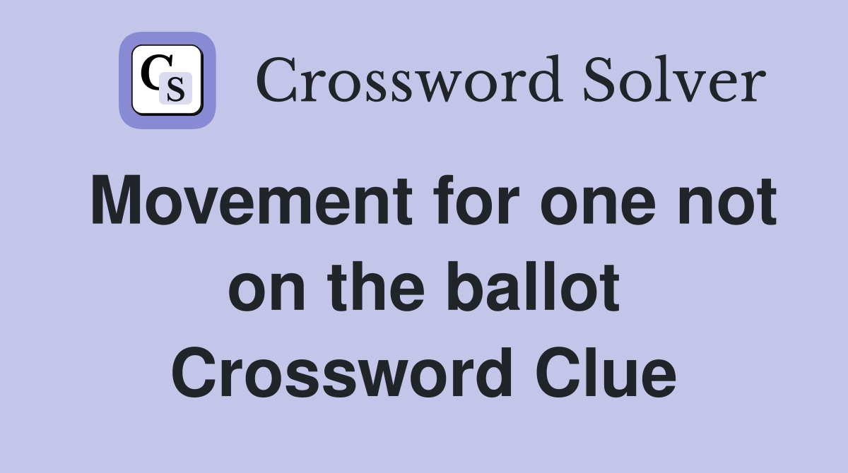 Movement for one not on the ballot Crossword Clue