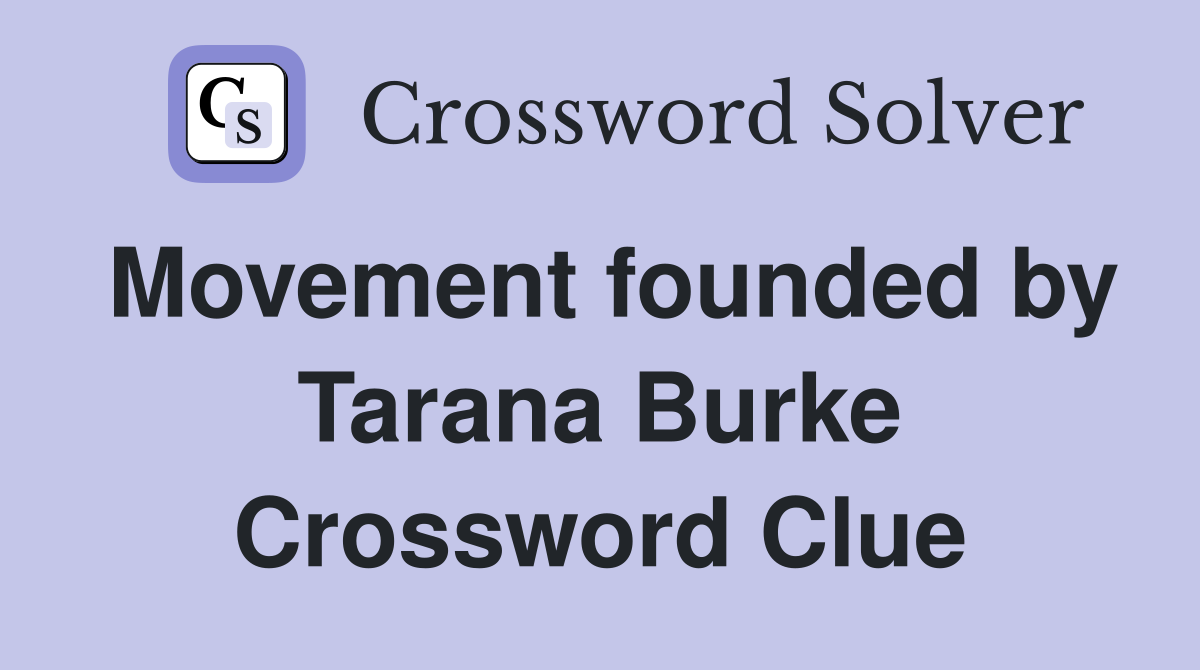 Movement founded by Tarana Burke Crossword Clue