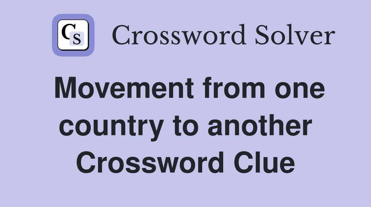 Movement from one country to another Crossword Clue