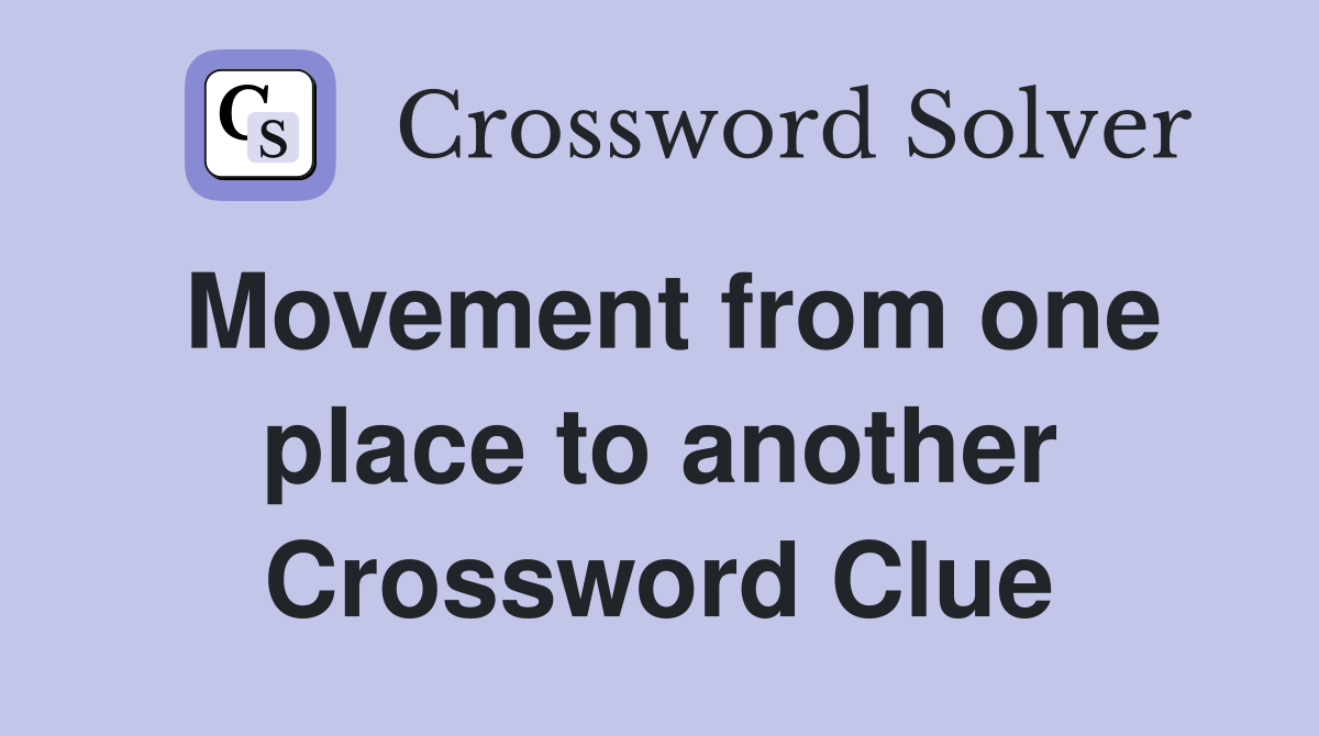 Movement from one place to another Crossword Clue