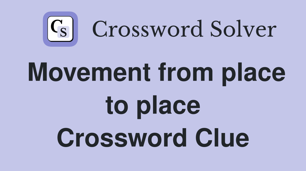 Movement from place to place Crossword Clue