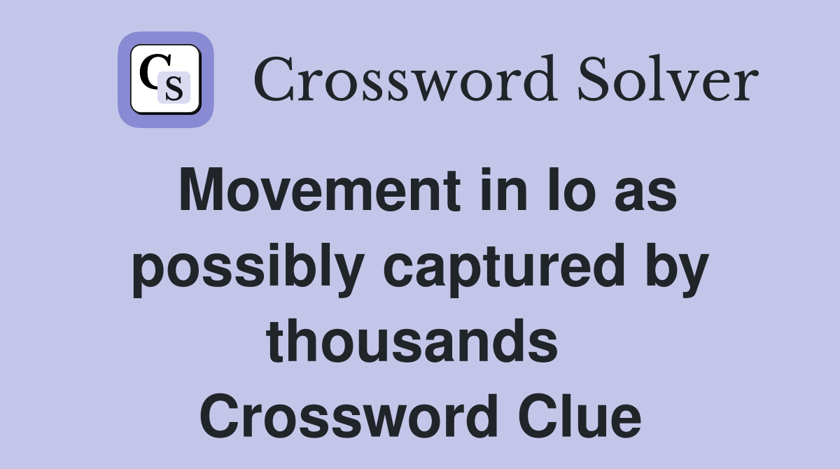 Movement in Io as possibly captured by thousands  Crossword Clue